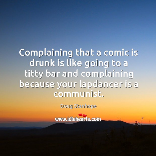 Complaining that a comic is drunk is like going to a titty Image
