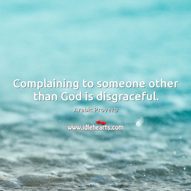 Complaining to someone other than God is disgraceful. Arabic Proverbs Image