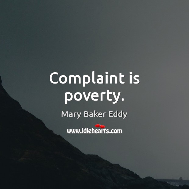 Complaint is poverty. Mary Baker Eddy Picture Quote