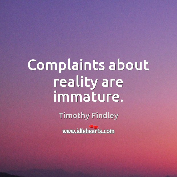 Complaints about reality are immature. Image