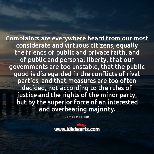 Complaints are everywhere heard from our most considerate and virtuous citizens, equally James Madison Picture Quote