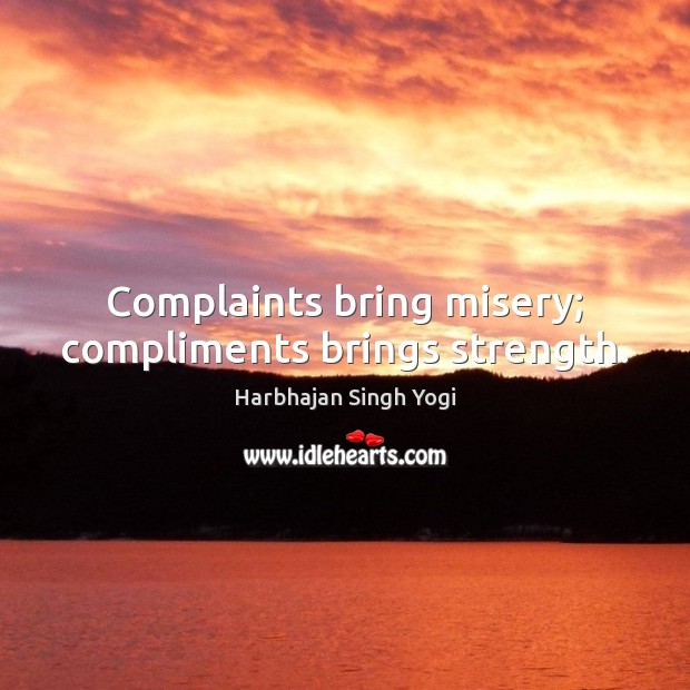 Complaints bring misery; compliments brings strength. Harbhajan Singh Yogi Picture Quote