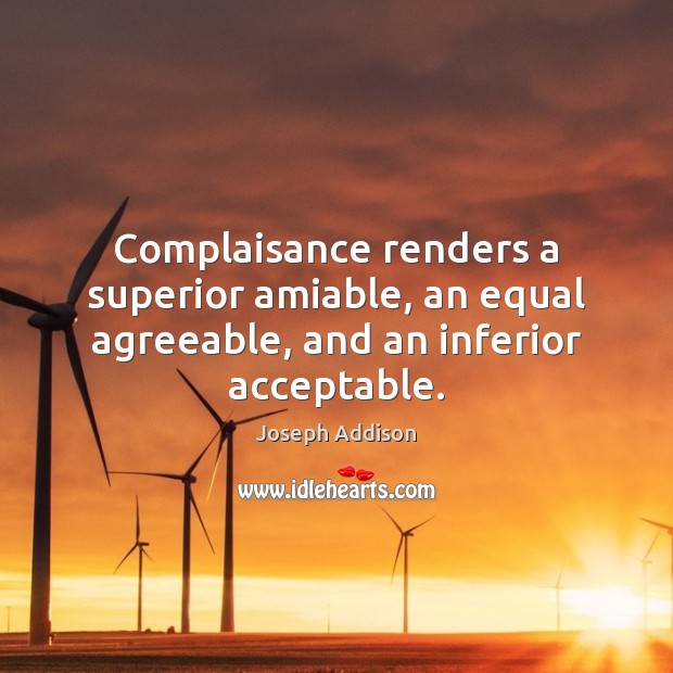 Complaisance renders a superior amiable, an equal agreeable, and an inferior acceptable. Image