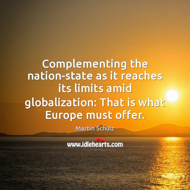 Complementing the nation-state as it reaches its limits amid globalization: That is Martin Schulz Picture Quote