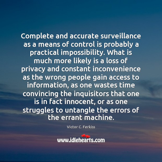 Complete and accurate surveillance as a means of control is probably a Victor C. Ferkiss Picture Quote
