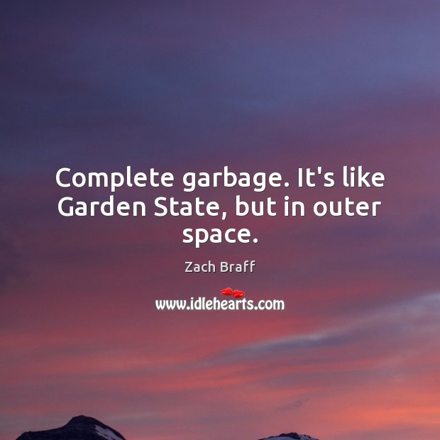 Complete garbage. It’s like Garden State, but in outer space. Zach Braff Picture Quote