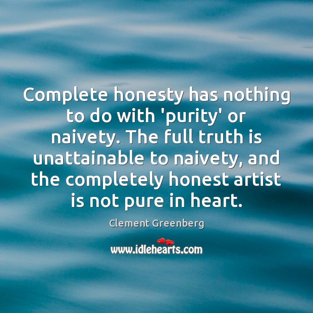 Complete honesty has nothing to do with ‘purity’ or naivety. The full Clement Greenberg Picture Quote