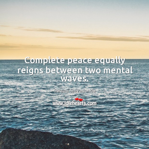 Complete peace equally reigns between two mental waves. Swami Shivananda Picture Quote