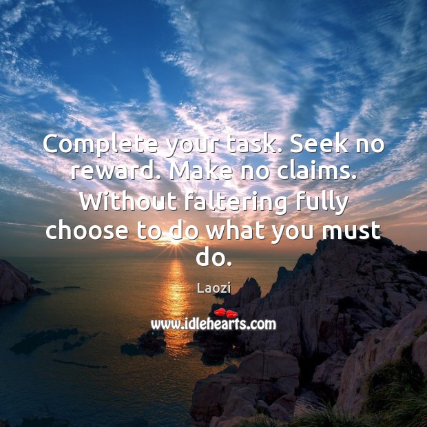Complete your task. Seek no reward. Make no claims. Without faltering fully Laozi Picture Quote
