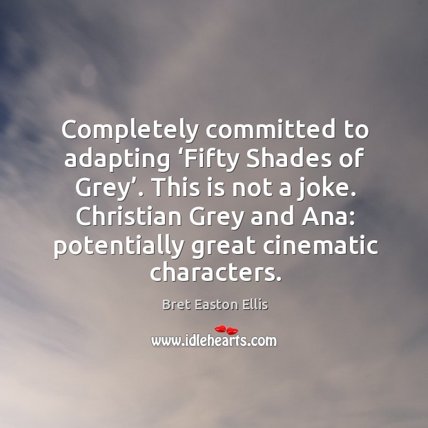 Completely committed to adapting ‘fifty shades of grey’. This is not a joke. Christian grey and ana: Bret Easton Ellis Picture Quote