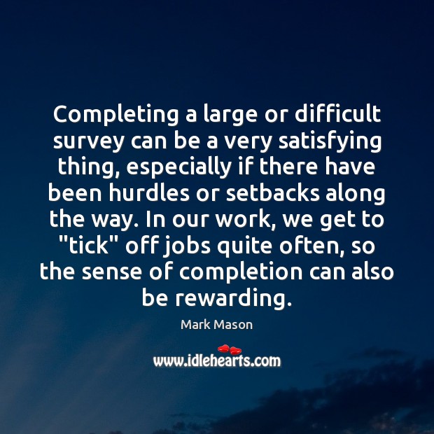 Completing a large or difficult survey can be a very satisfying thing, Mark Mason Picture Quote