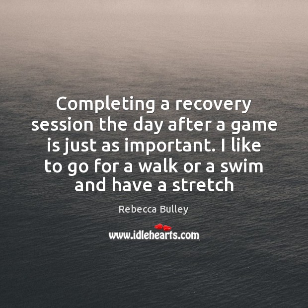 Completing a recovery session the day after a game is just as Rebecca Bulley Picture Quote