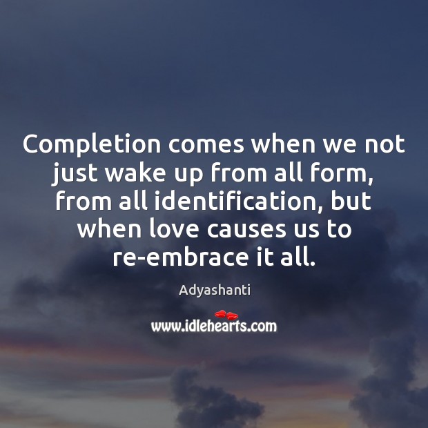 Completion comes when we not just wake up from all form, from Adyashanti Picture Quote