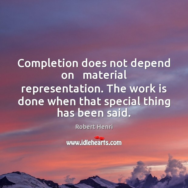 Completion does not depend on   material representation. The work is done when Work Quotes Image