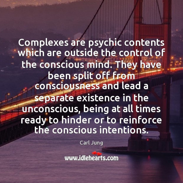 Complexes are psychic contents which are outside the control of the conscious Carl Jung Picture Quote