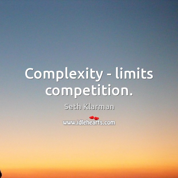Complexity – limits competition. Seth Klarman Picture Quote