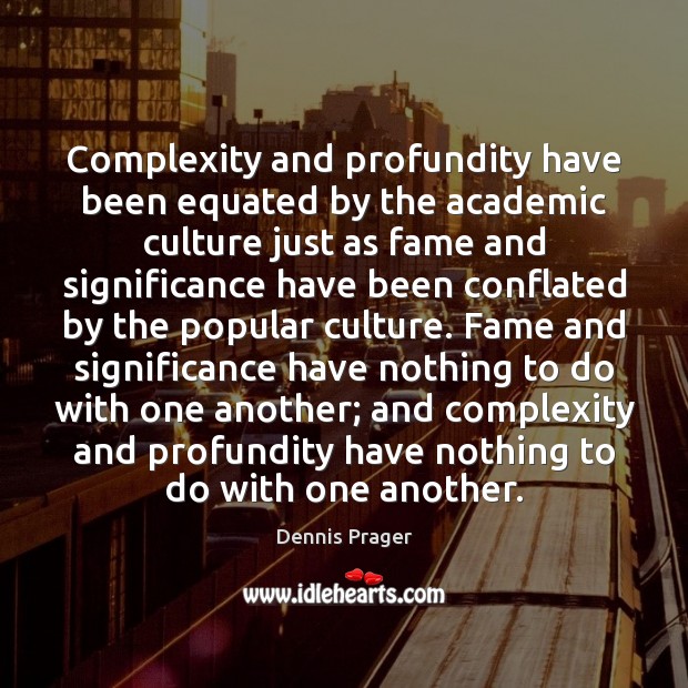 Complexity and profundity have been equated by the academic culture just as Dennis Prager Picture Quote