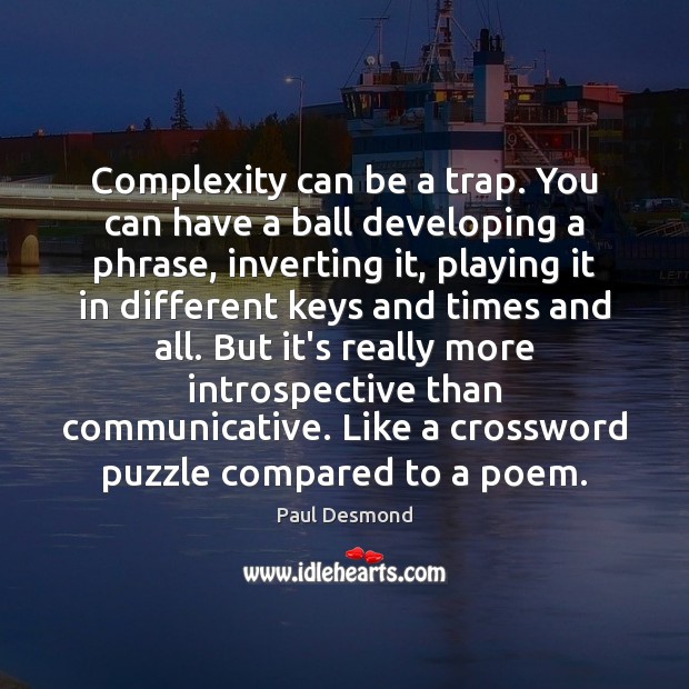 Complexity can be a trap. You can have a ball developing a Paul Desmond Picture Quote