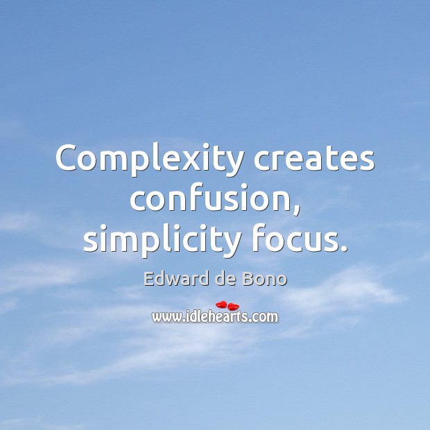 Complexity creates confusion, simplicity focus. Edward de Bono Picture Quote