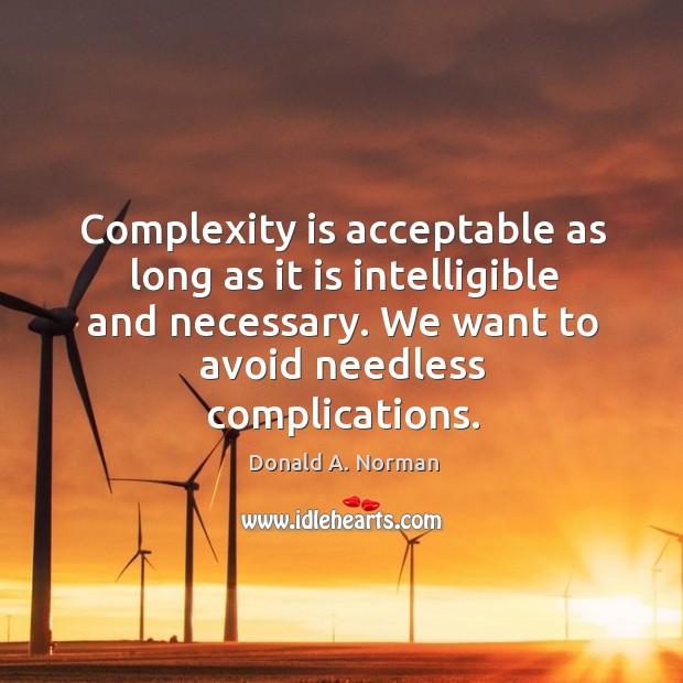 Complexity is acceptable as long as it is intelligible and necessary. We Image