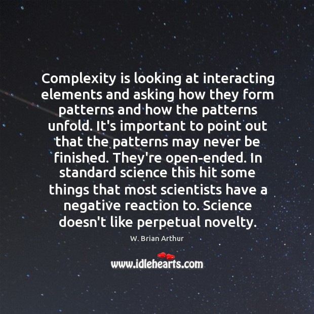 Complexity is looking at interacting elements and asking how they form patterns W. Brian Arthur Picture Quote
