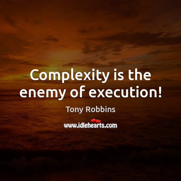 Complexity is the enemy of execution! Tony Robbins Picture Quote