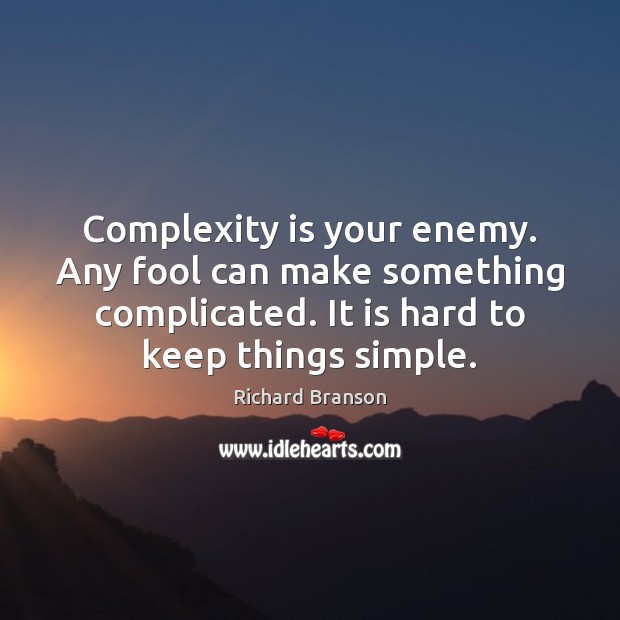 Complexity is your enemy. Any fool can make something complicated. It is Richard Branson Picture Quote