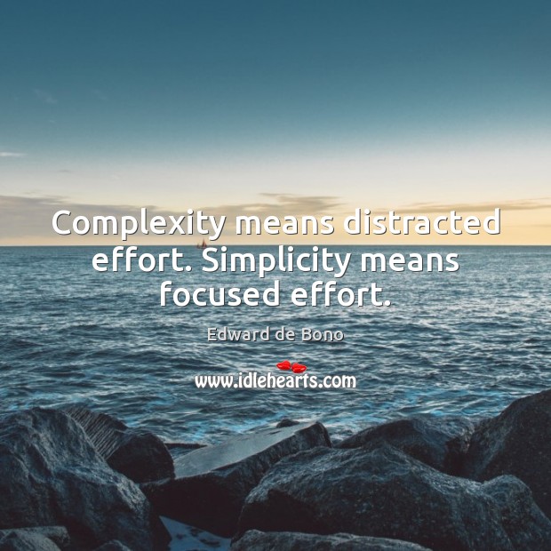 Complexity means distracted effort. Simplicity means focused effort. Edward de Bono Picture Quote