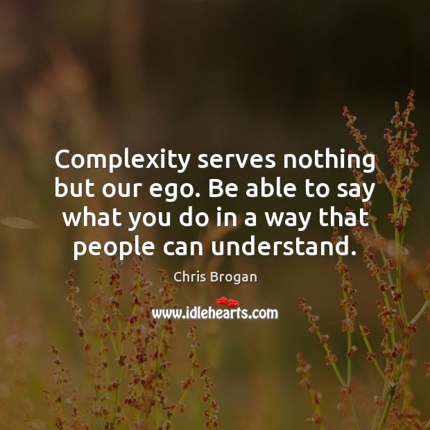 Complexity serves nothing but our ego. Be able to say what you Chris Brogan Picture Quote