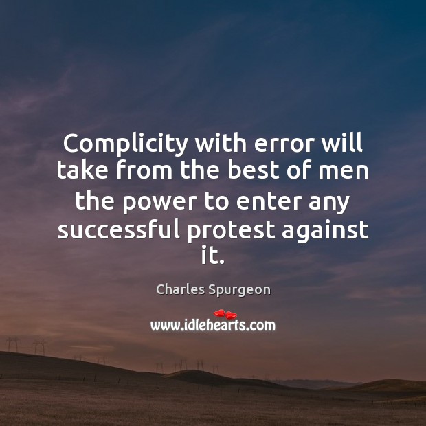 Complicity with error will take from the best of men the power Image