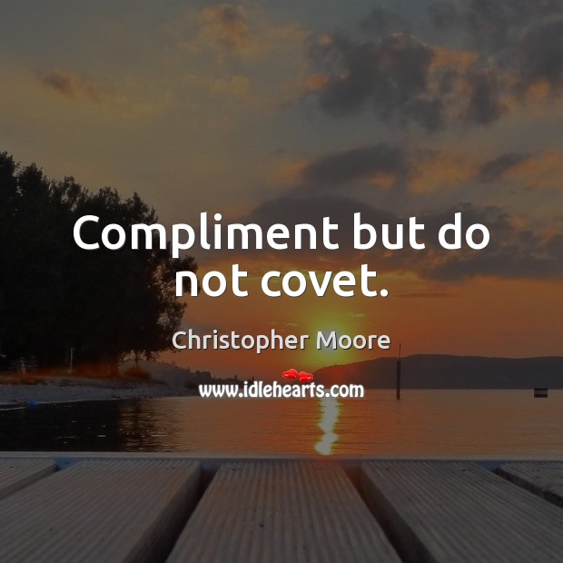 Compliment but do not covet. Image
