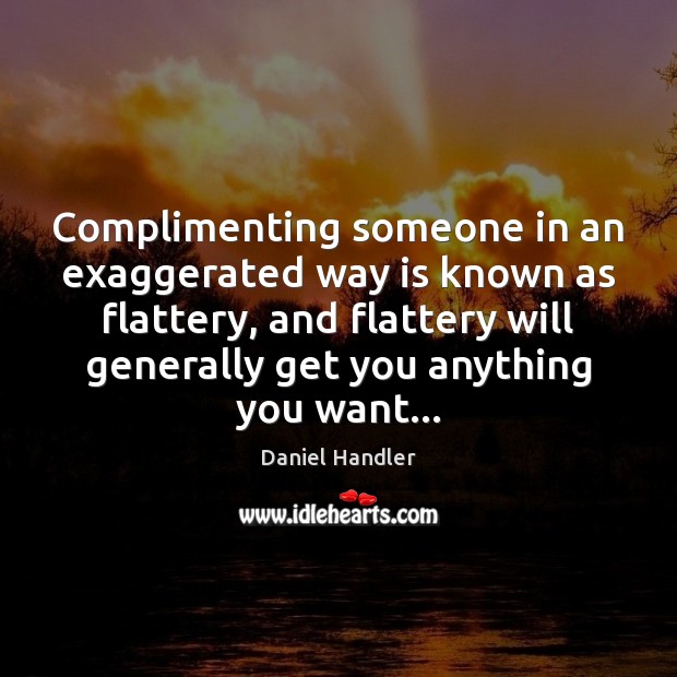 Complimenting someone in an exaggerated way is known as flattery, and flattery Image