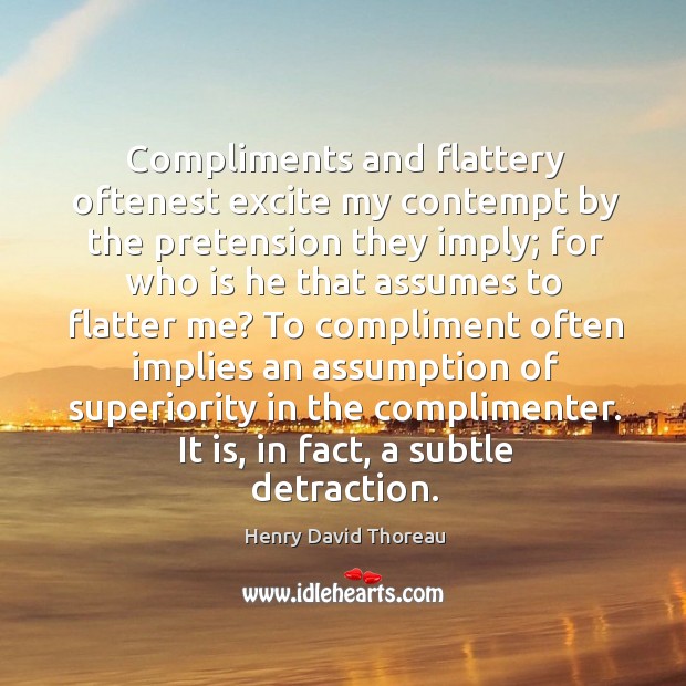 Compliments and flattery oftenest excite my contempt by the pretension they imply; Image