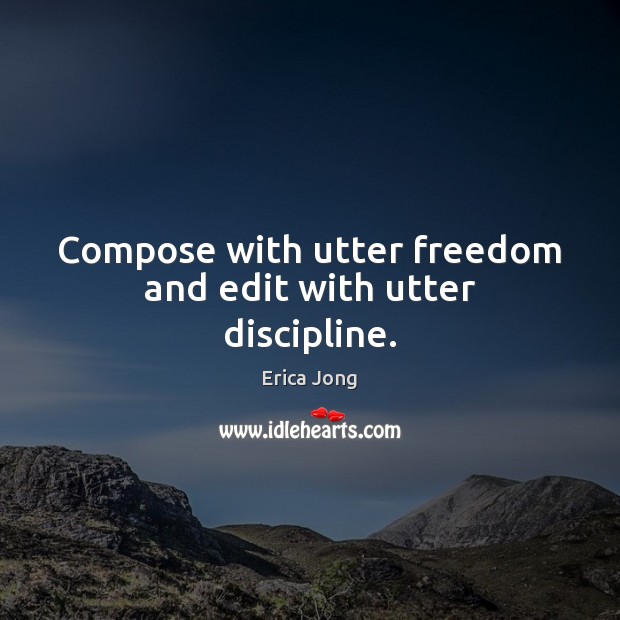 Compose with utter freedom and edit with utter discipline. Image