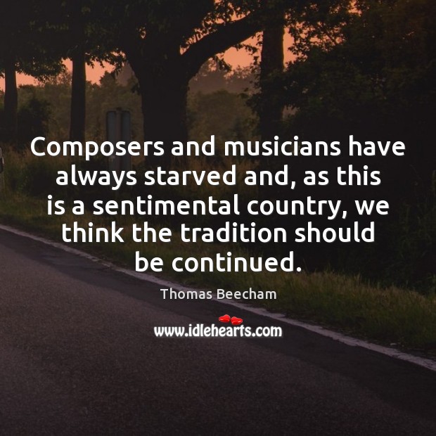 Composers and musicians have always starved and, as this is a sentimental Image