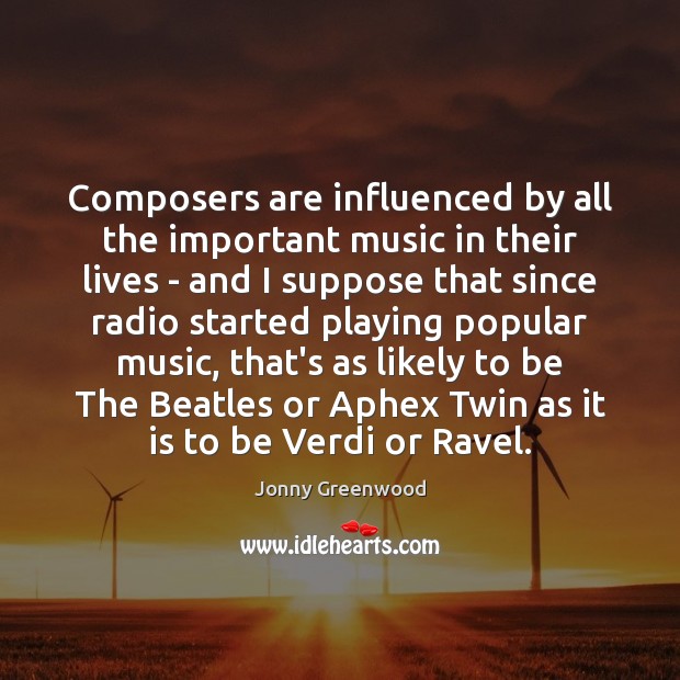 Composers are influenced by all the important music in their lives – Jonny Greenwood Picture Quote