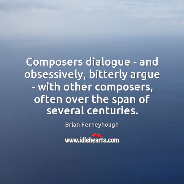Composers dialogue – and obsessively, bitterly argue – with other composers, often Image