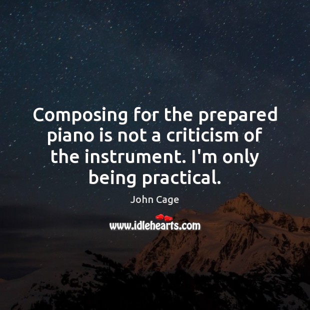 Composing for the prepared piano is not a criticism of the instrument. John Cage Picture Quote