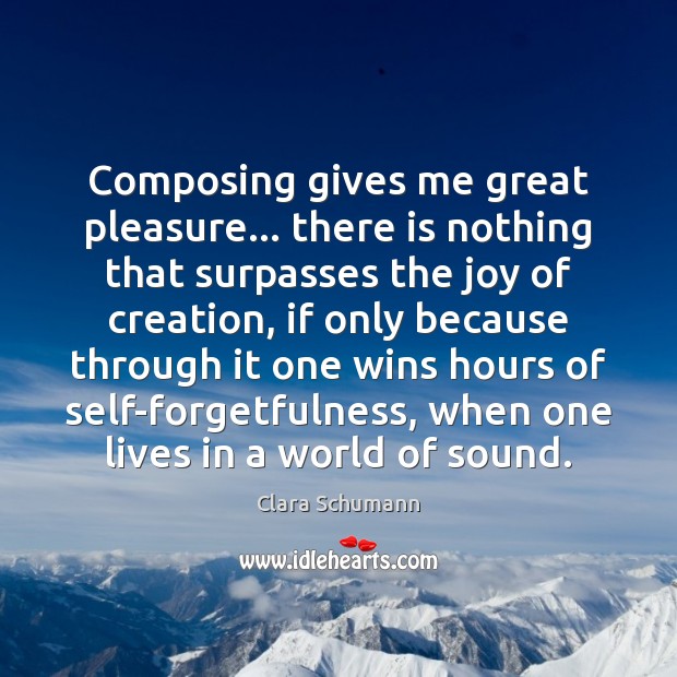 Composing gives me great pleasure… there is nothing that surpasses the joy Clara Schumann Picture Quote