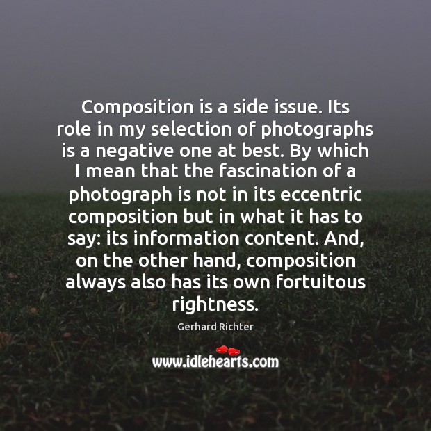Composition is a side issue. Its role in my selection of photographs Gerhard Richter Picture Quote