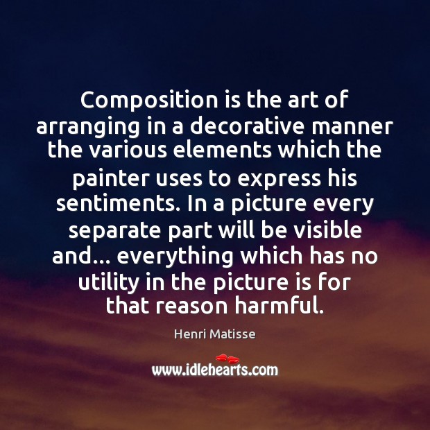Composition is the art of arranging in a decorative manner the various Henri Matisse Picture Quote