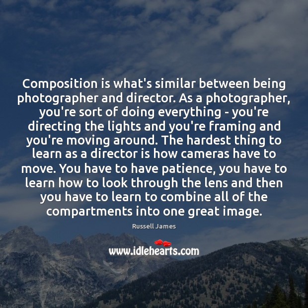 Composition is what’s similar between being photographer and director. As a photographer, Russell James Picture Quote