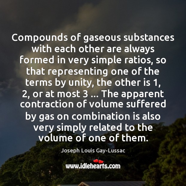 Compounds of gaseous substances with each other are always formed in very Joseph Louis Gay-Lussac Picture Quote