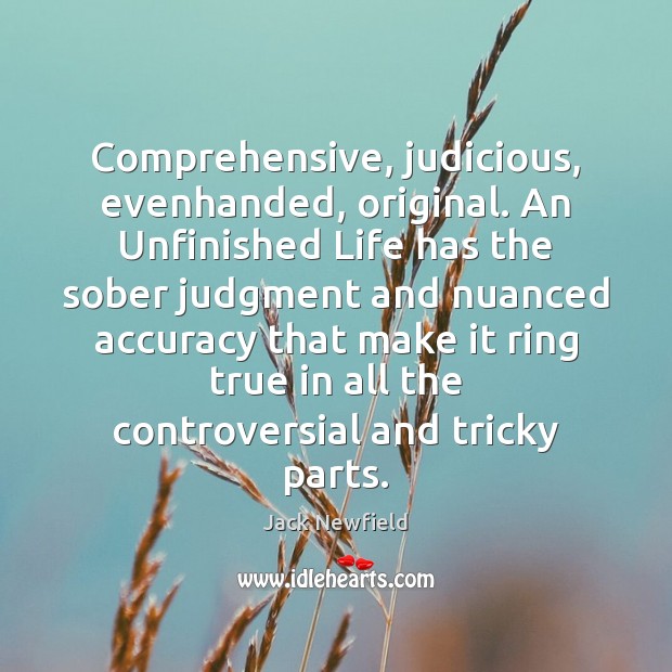 Comprehensive, judicious, evenhanded, original. An Unfinished Life has the sober judgment and Jack Newfield Picture Quote
