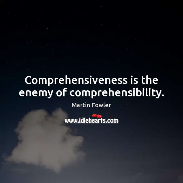 Comprehensiveness is the enemy of comprehensibility. Martin Fowler Picture Quote