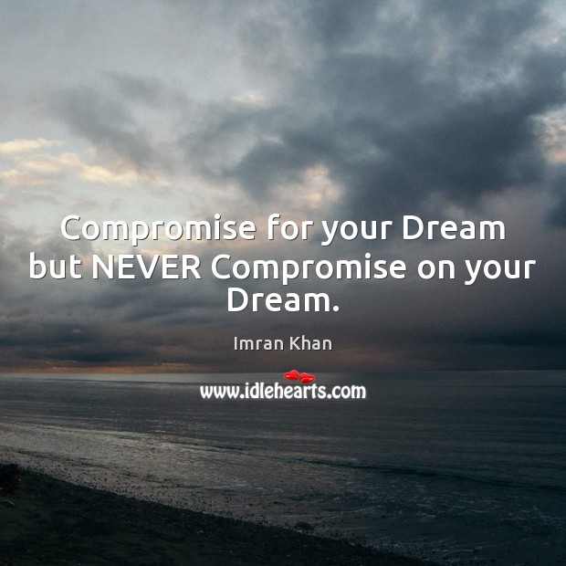 Compromise for your Dream but NEVER Compromise on your Dream. Image