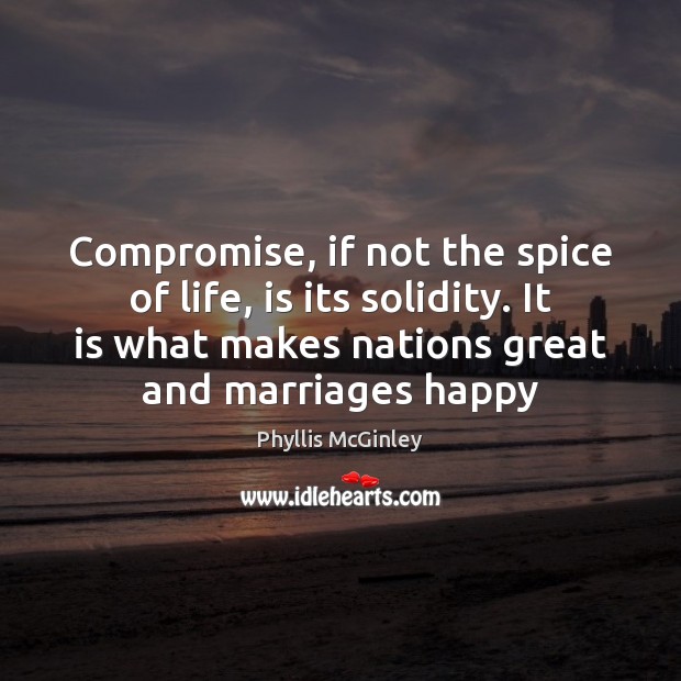 Compromise, if not the spice of life, is its solidity. It is 