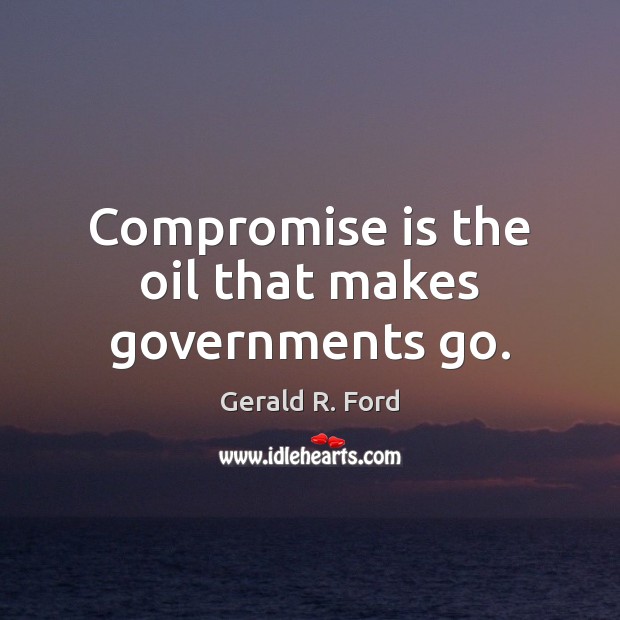 Compromise is the oil that makes governments go. Image