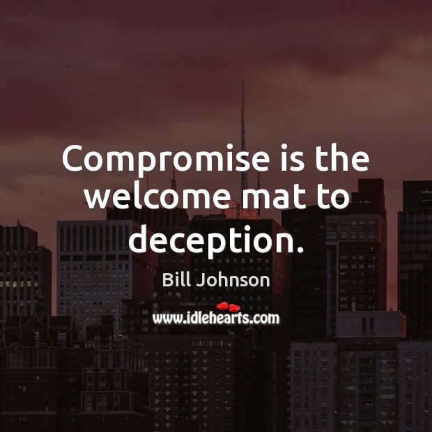 Compromise is the welcome mat to deception. Bill Johnson Picture Quote