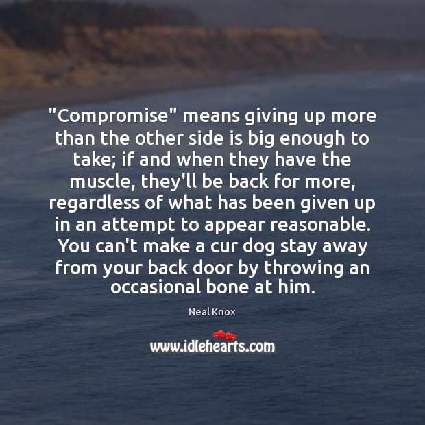 “Compromise” means giving up more than the other side is big enough Neal Knox Picture Quote